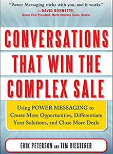 conversations That Win the Complex Sale Using Power Messaging to Create More Opportunities, Differentiate your Solutions, and Close More Deals